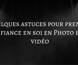Prendre confiance en sois en photo ou en vidéo