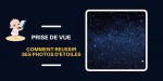 Comment réussir ses photos d’étoiles