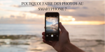 Pourquoi faire des photos au smartphone ?